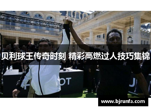 贝利球王传奇时刻 精彩高燃过人技巧集锦