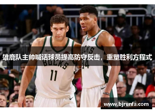 雄鹿队主帅喊话球员提高防守反击，重塑胜利方程式