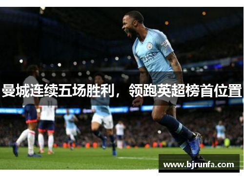 曼城连续五场胜利，领跑英超榜首位置